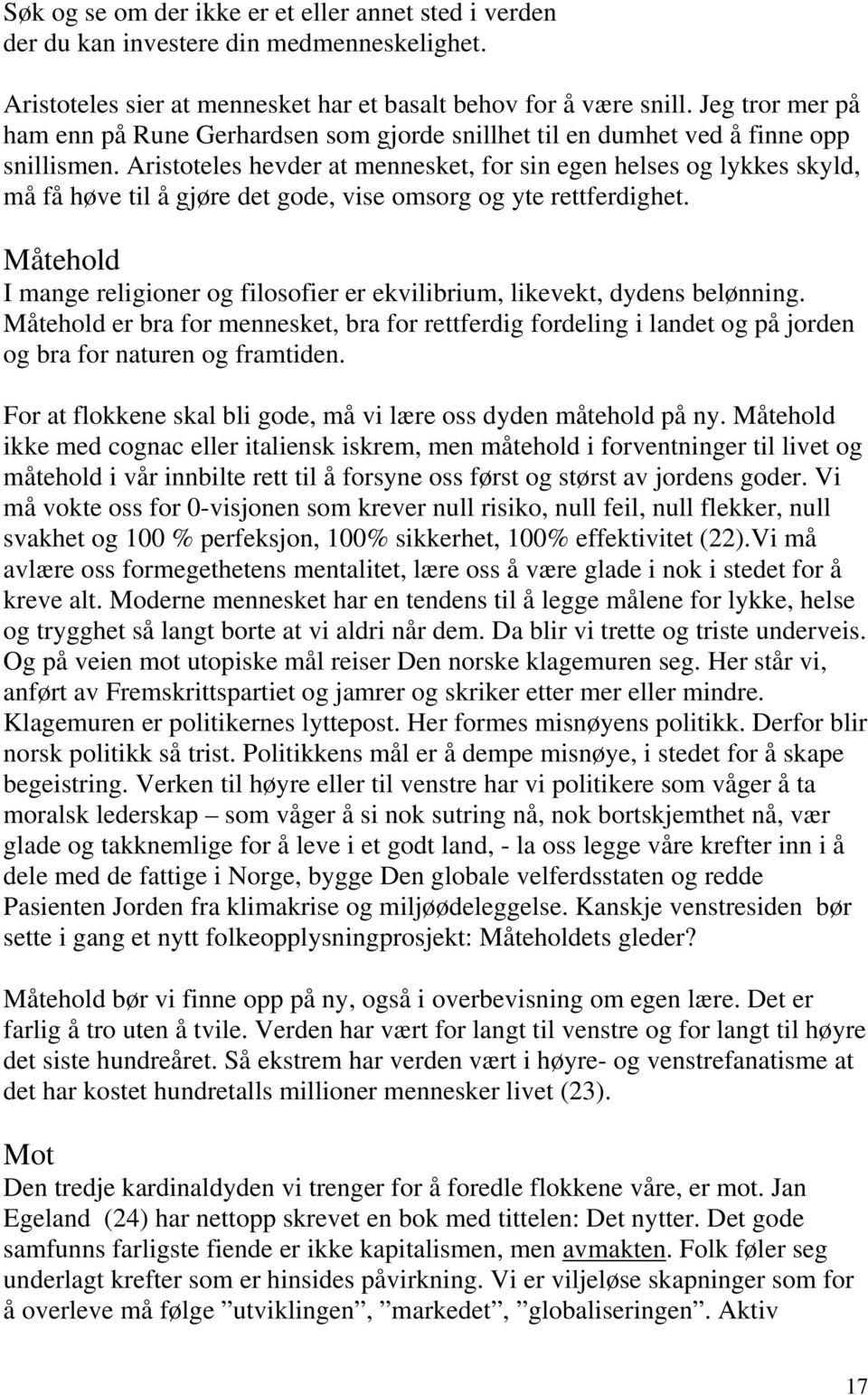 Aristoteles hevder at mennesket, for sin egen helses og lykkes skyld, må få høve til å gjøre det gode, vise omsorg og yte rettferdighet.