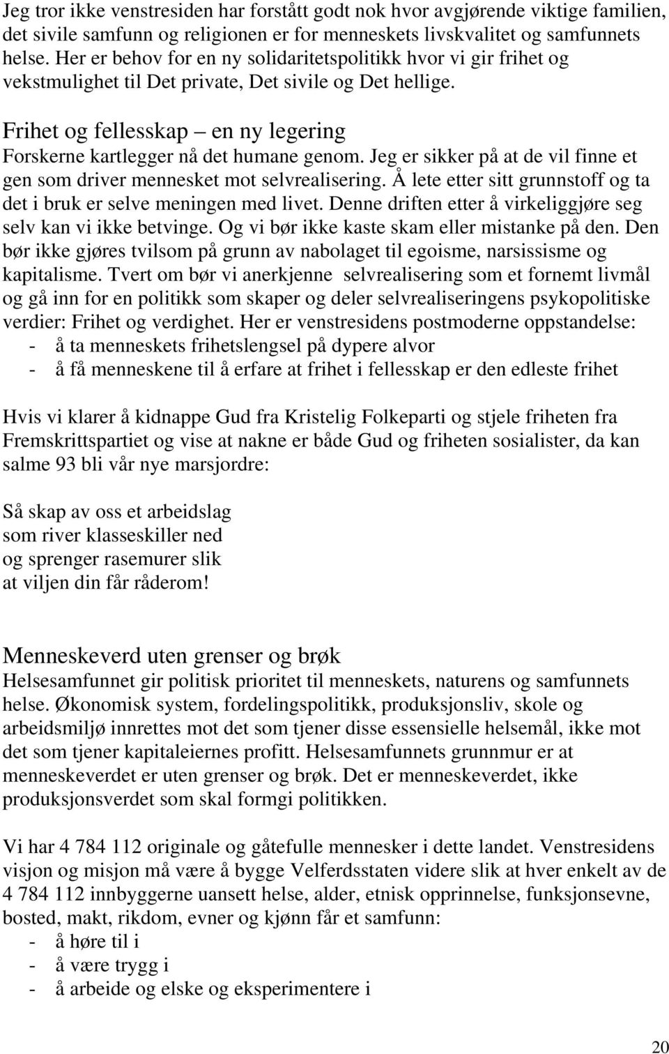 Frihet og fellesskap en ny legering Forskerne kartlegger nå det humane genom. Jeg er sikker på at de vil finne et gen som driver mennesket mot selvrealisering.