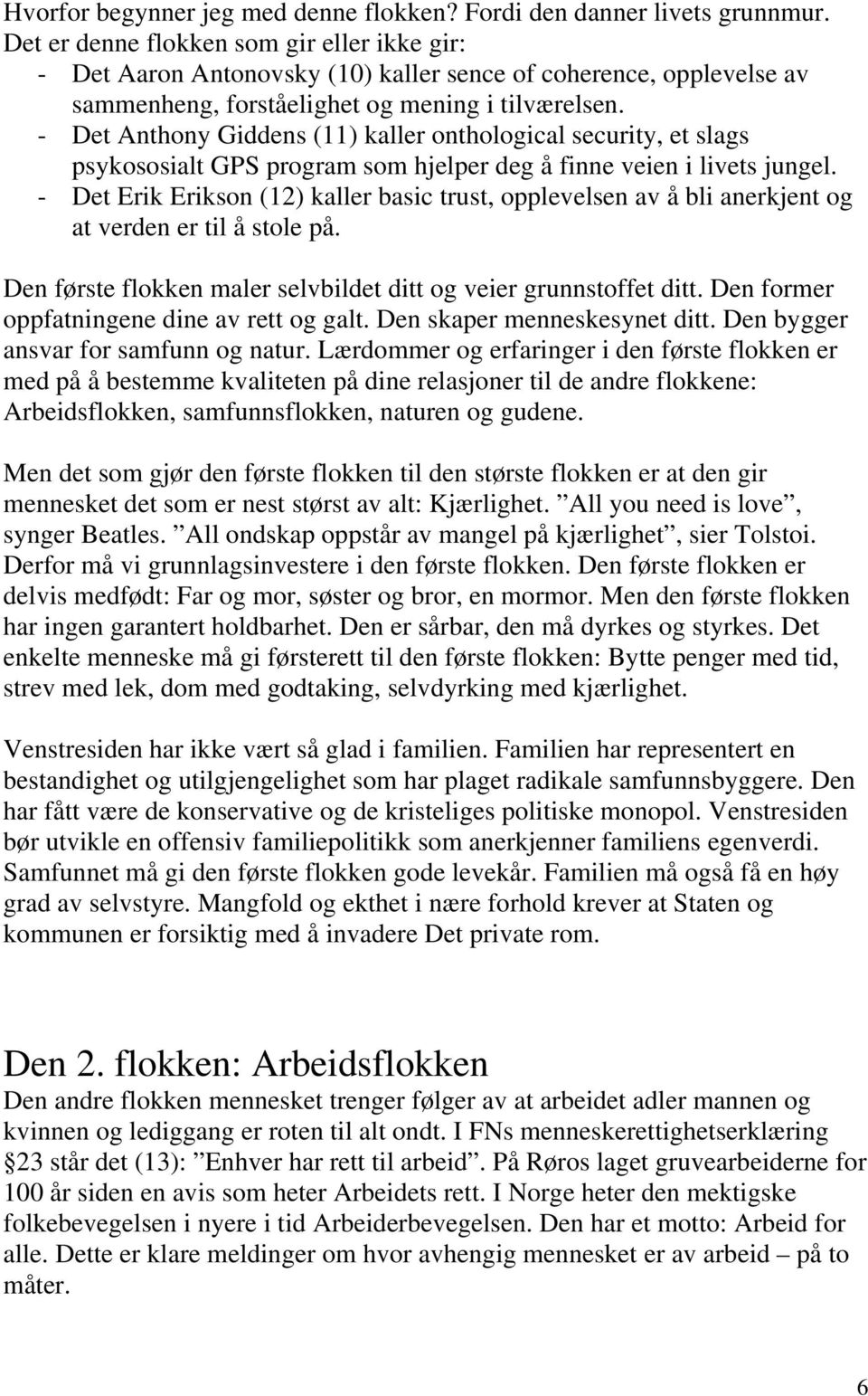 - Det Anthony Giddens (11) kaller onthological security, et slags psykososialt GPS program som hjelper deg å finne veien i livets jungel.