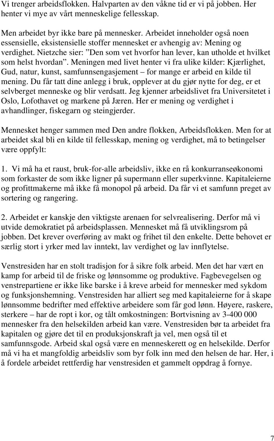 Meningen med livet henter vi fra ulike kilder: Kjærlighet, Gud, natur, kunst, samfunnsengasjement for mange er arbeid en kilde til mening.