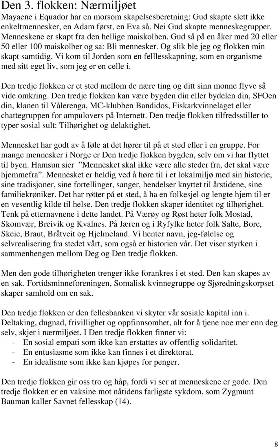 Vi kom til Jorden som en felllesskapning, som en organisme med sitt eget liv, som jeg er en celle i. Den tredje flokken er et sted mellom de nære ting og ditt sinn monne flyve så vide omkring.