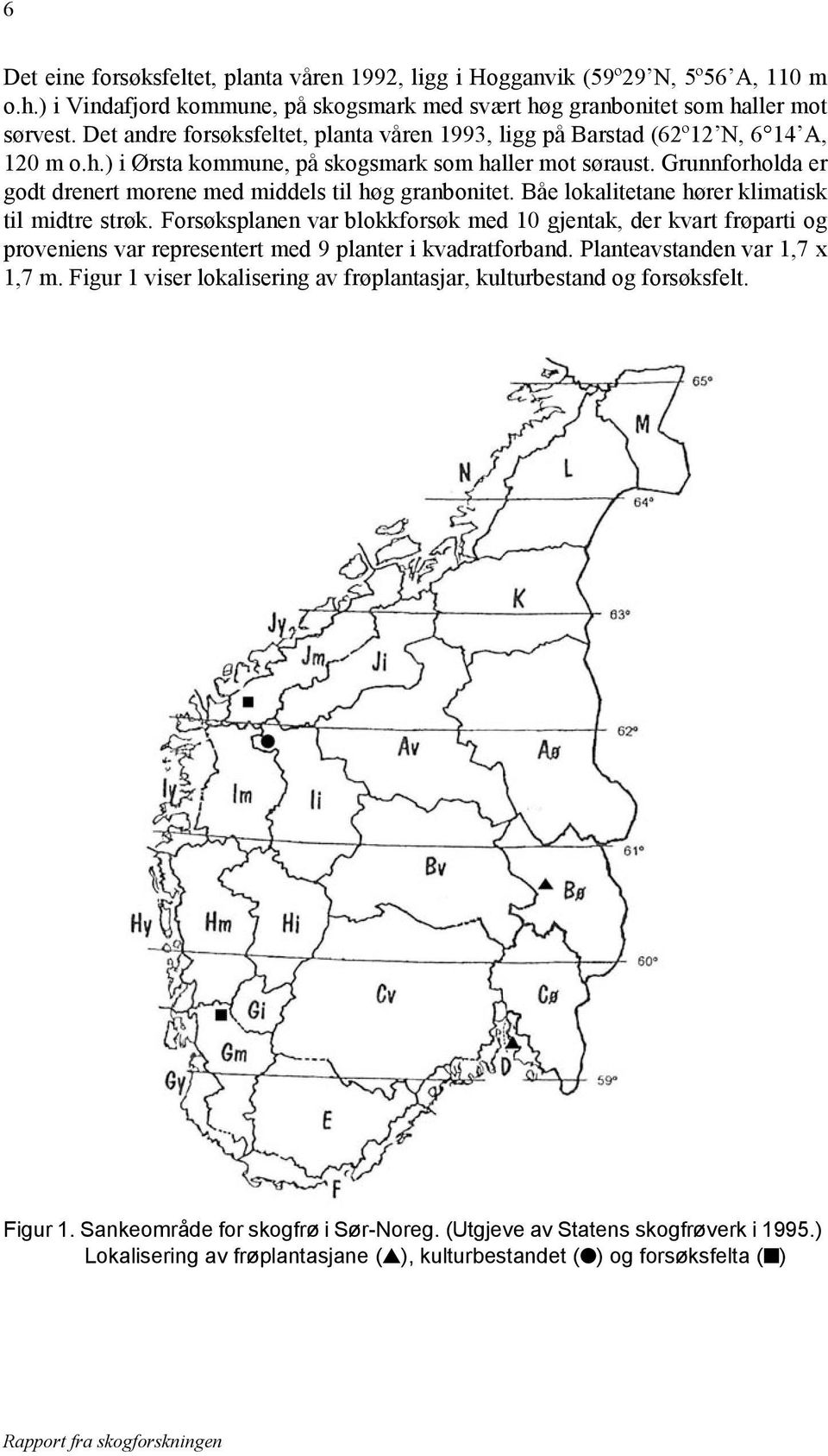 Grunnforholda er godt drenert morene med middels til høg granbonitet. Båe lokalitetane hører klimatisk til midtre strøk.