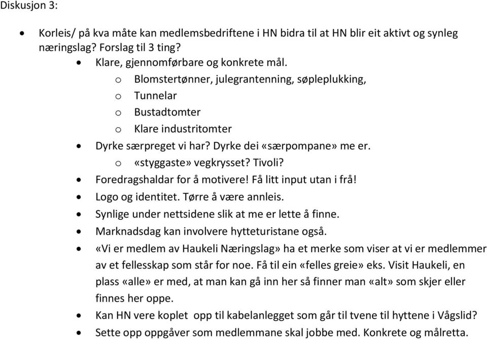 Foredragshaldar for å motivere! Få litt input utan i frå! Logo og identitet. Tørre å være annleis. Synlige under nettsidene slik at me er lette å finne. Marknadsdag kan involvere hytteturistane også.