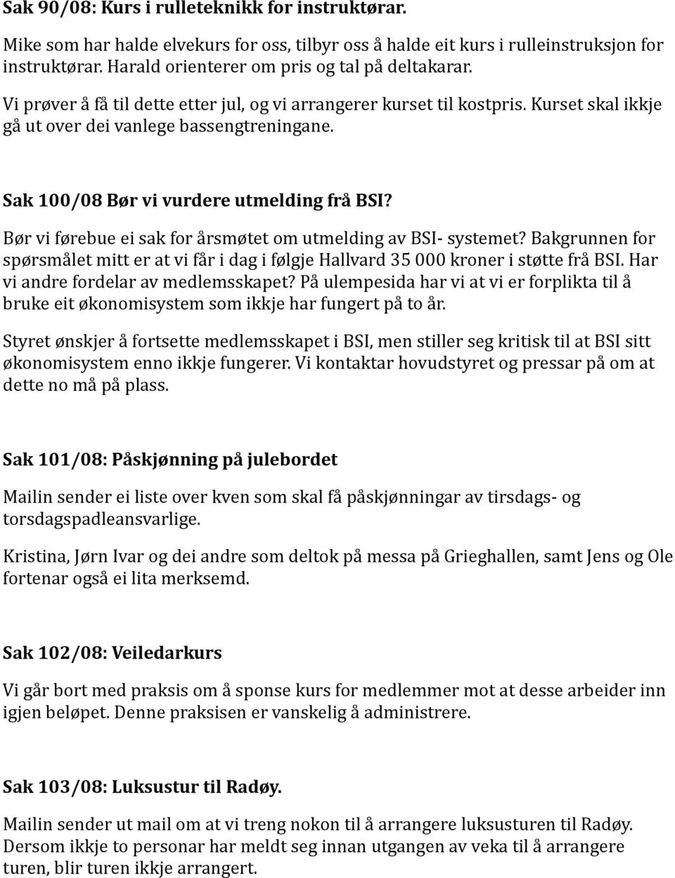 Bør vi førebue ei sak for årsmøtet om utmelding av BSI- systemet? Bakgrunnen for spørsmålet mitt er at vi får i dag i følgje Hallvard 35 000 kroner i støtte frå BSI.