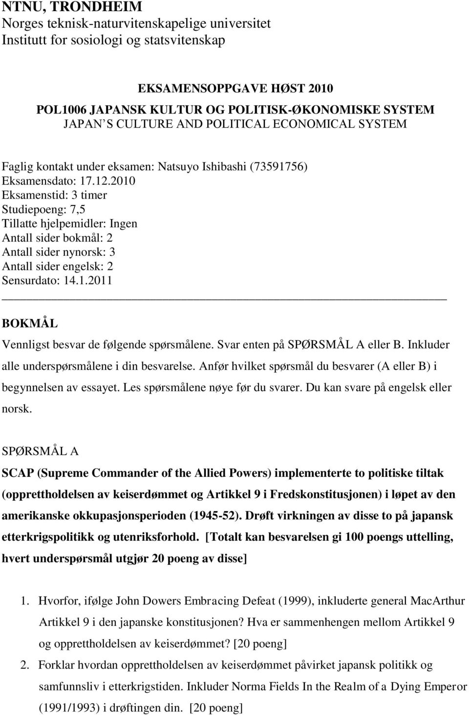 2010 Eksamenstid: 3 timer Studiepoeng: 7,5 Tillatte hjelpemidler: Ingen Antall sider bokmål: 2 Antall sider nynorsk: 3 Antall sider engelsk: 2 Sensurdato: 14.1.2011 BOKMÅL Vennligst besvar de følgende spørsmålene.