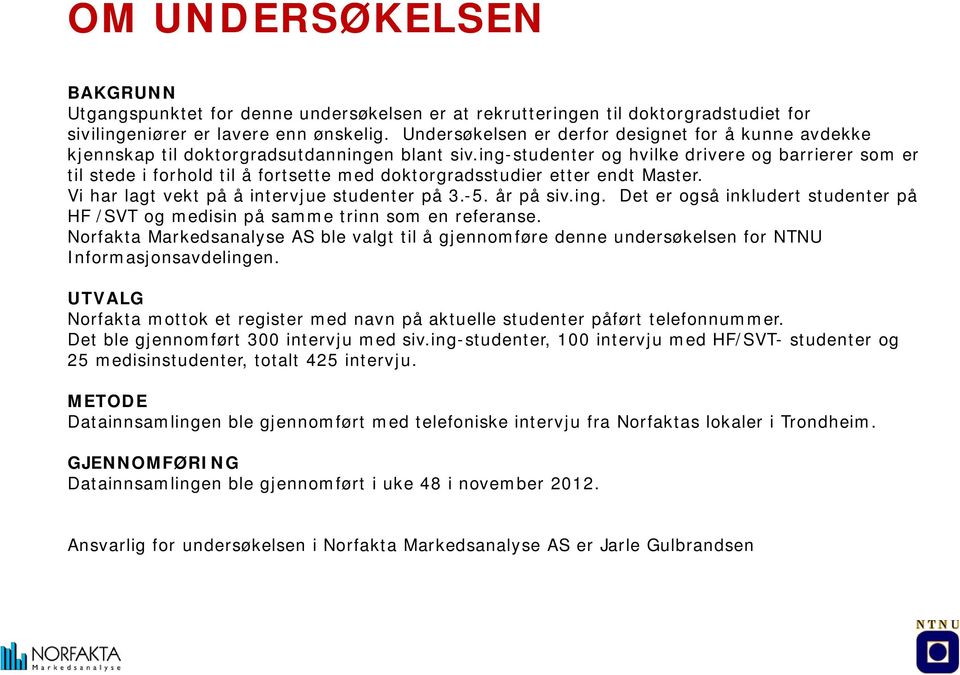 ing-studenter og hvilke drivere og barrierer som er til stede i forhold til å fortsette med doktorgradsstudier etter endt Master. Vi har lagt vekt på å intervjue studenter på 3.-5. år på siv.ing. Det er også inkludert studenter på HF /SVT og medisin på samme trinn som en referanse.