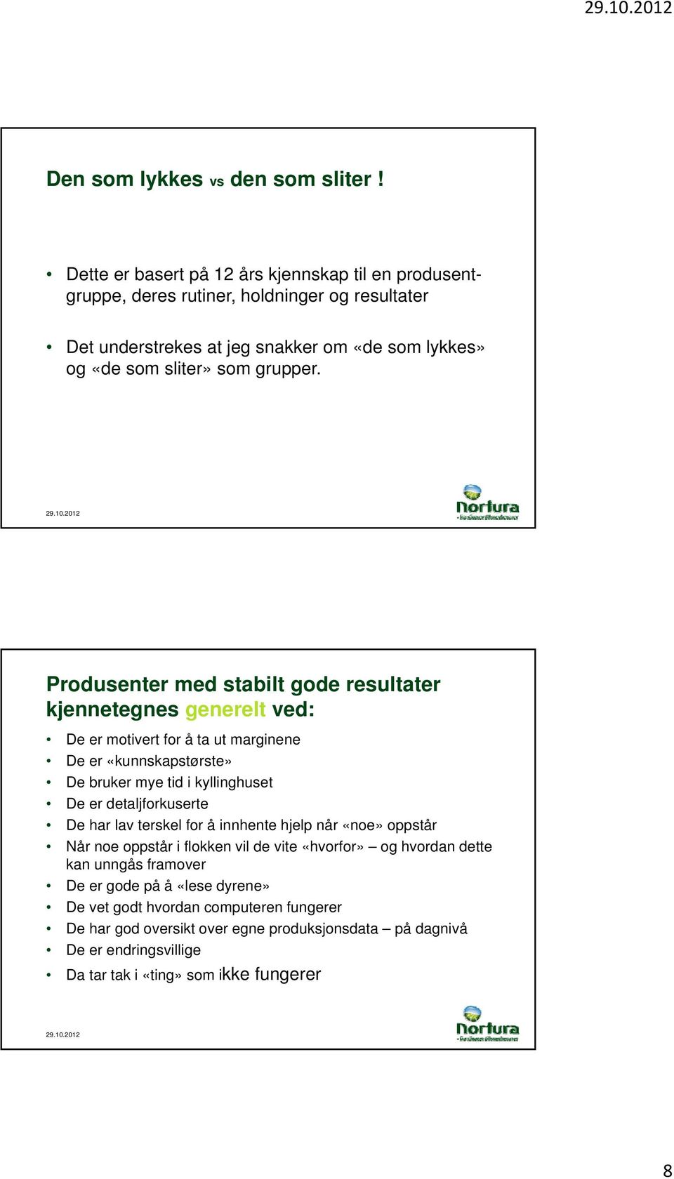 Produsenter med stabilt gode resultater kjennetegnes generelt ved: De er motivert for å ta ut marginene De er «kunnskapstørste» De bruker mye tid i kyllinghuset De er