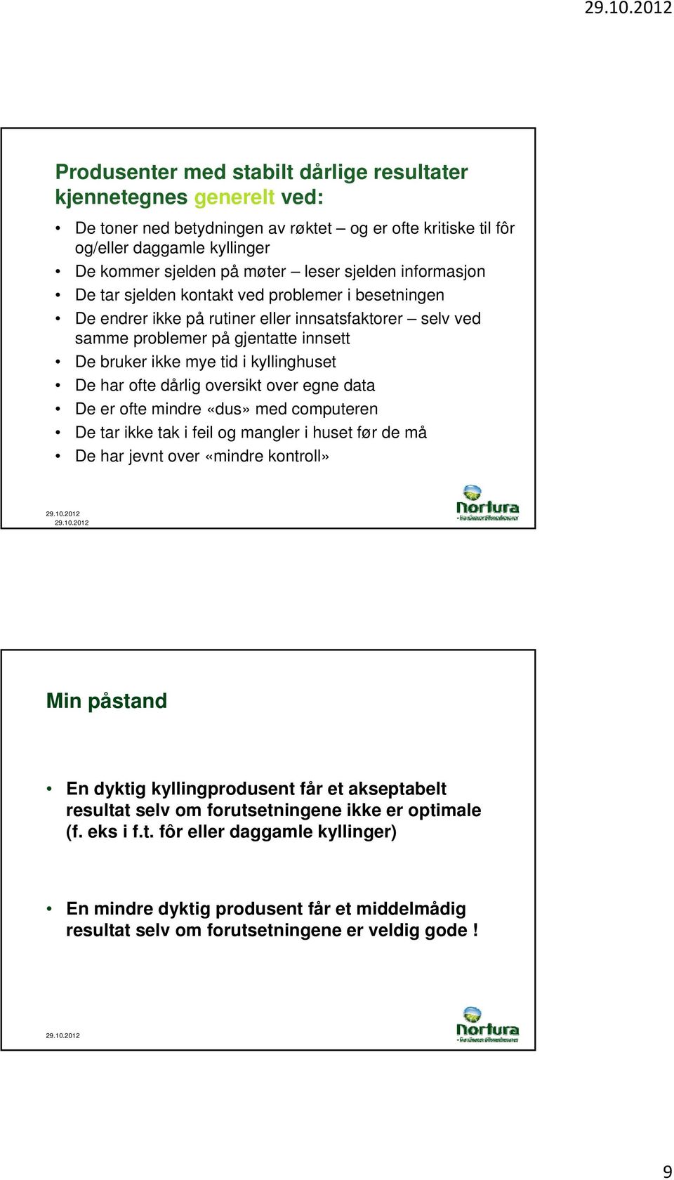 kyllinghuset De har ofte dårlig oversikt over egne data De er ofte mindre «dus» med computeren De tar ikke tak i feil og mangler i huset før de må De har jevnt over «mindre kontroll» Min påstand En