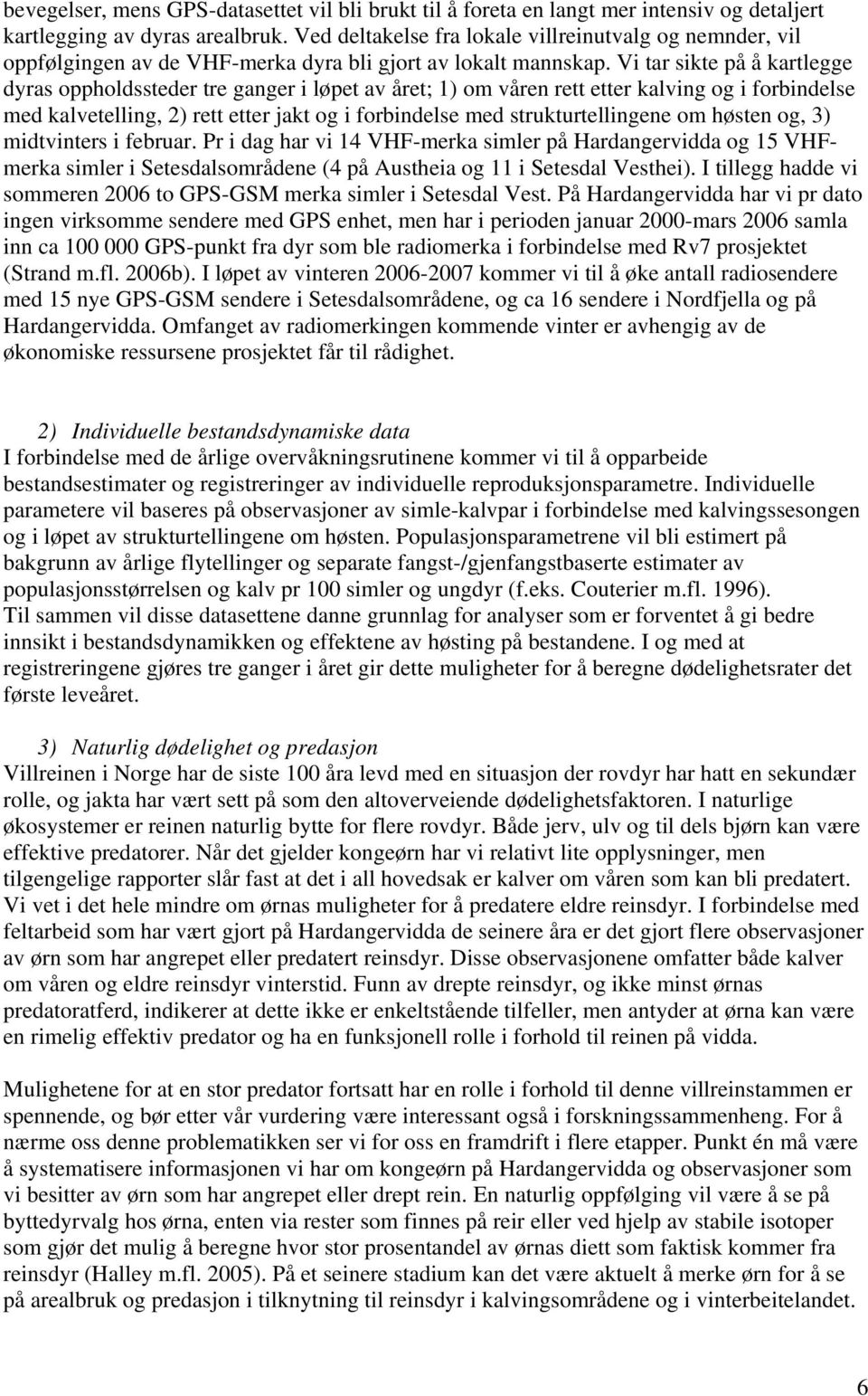 Vi tar sikte på å kartlegge dyras oppholdssteder tre ganger i løpet av året; 1) om våren rett etter kalving og i forbindelse med kalvetelling, 2) rett etter jakt og i forbindelse med