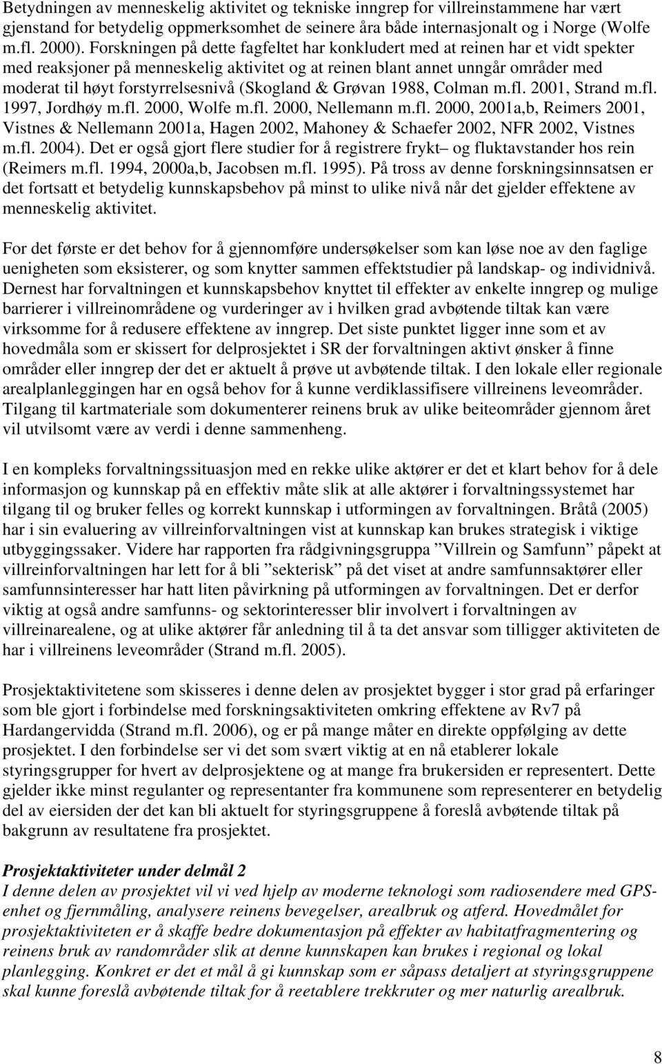 (Skogland & Grøvan 1988, Colman m.fl. 2001, Strand m.fl. 1997, Jordhøy m.fl. 2000, Wolfe m.fl. 2000, Nellemann m.fl. 2000, 2001a,b, Reimers 2001, Vistnes & Nellemann 2001a, Hagen 2002, Mahoney & Schaefer 2002, NFR 2002, Vistnes m.