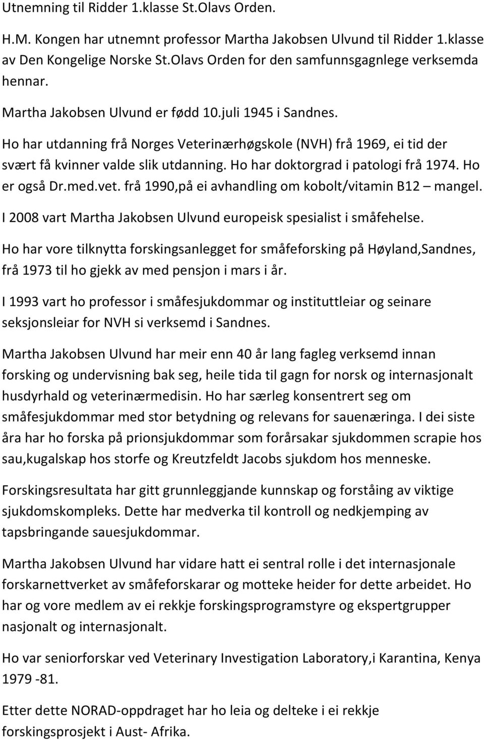 Ho har utdanning frå Norges Veterinærhøgskole (NVH) frå 1969, ei tid der svært få kvinner valde slik utdanning. Ho har doktorgrad i patologi frå 1974. Ho er også Dr.med.vet.