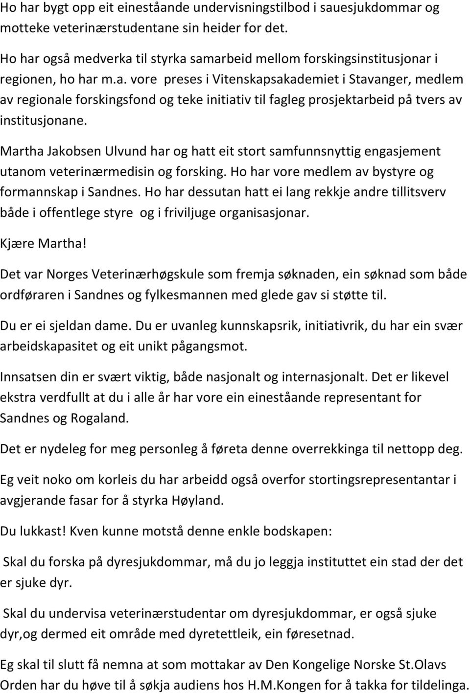 Martha Jakobsen Ulvund har og hatt eit stort samfunnsnyttig engasjement utanom veterinærmedisin og forsking. Ho har vore medlem av bystyre og formannskap i Sandnes.