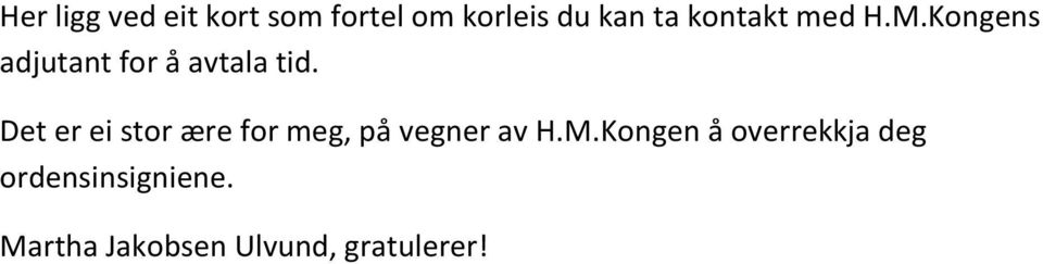 Det er ei stor ære for meg, på vegner av H.M.