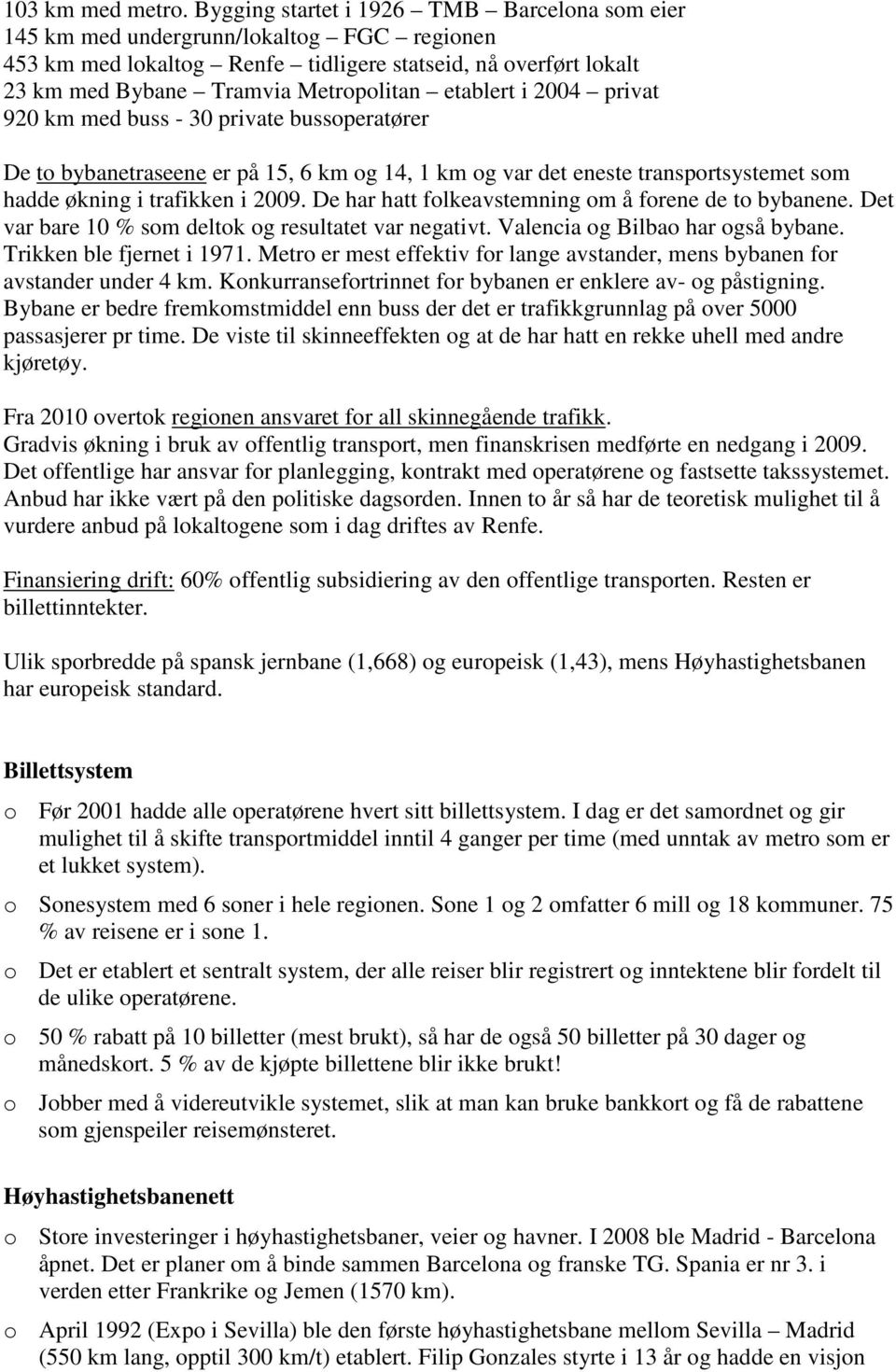 etablert i 2004 privat 920 km med buss - 30 private bussoperatører De to bybanetraseene er på 15, 6 km og 14, 1 km og var det eneste transportsystemet som hadde økning i trafikken i 2009.