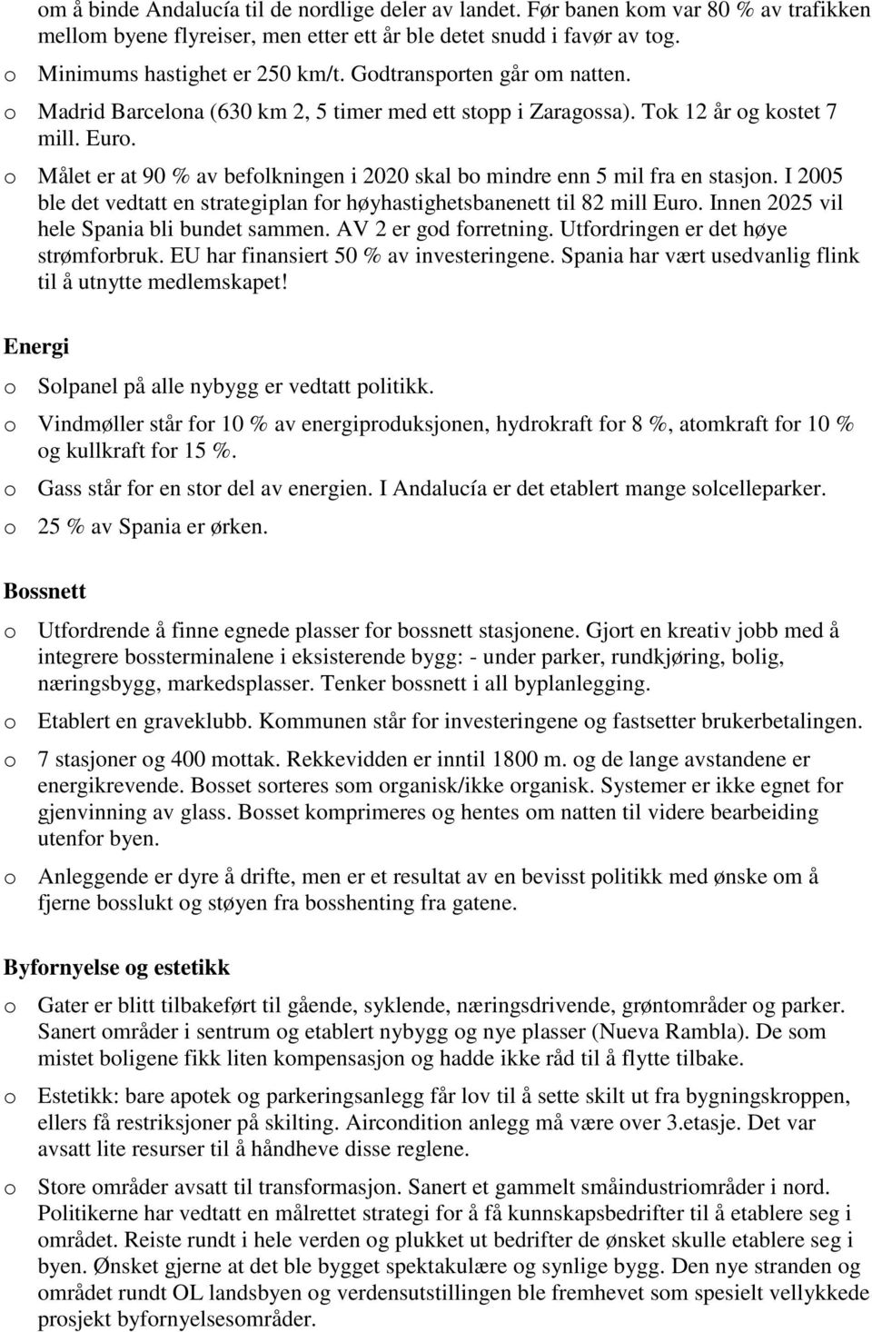 o Målet er at 90 % av befolkningen i 2020 skal bo mindre enn 5 mil fra en stasjon. I 2005 ble det vedtatt en strategiplan for høyhastighetsbanenett til 82 mill Euro.