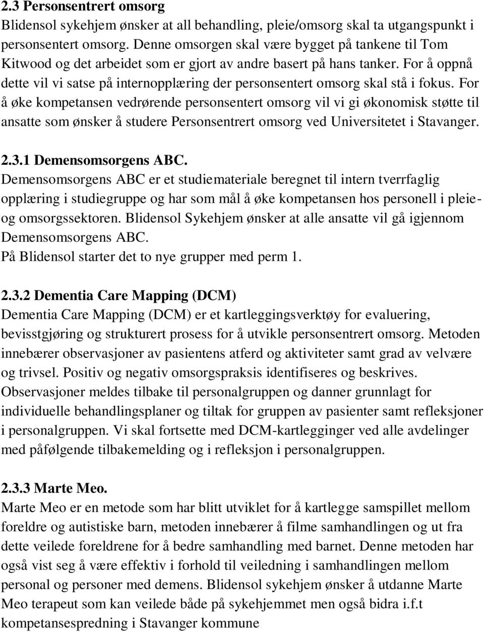 For å oppnå dette vil vi satse på internopplæring der personsentert omsorg skal stå i fokus.