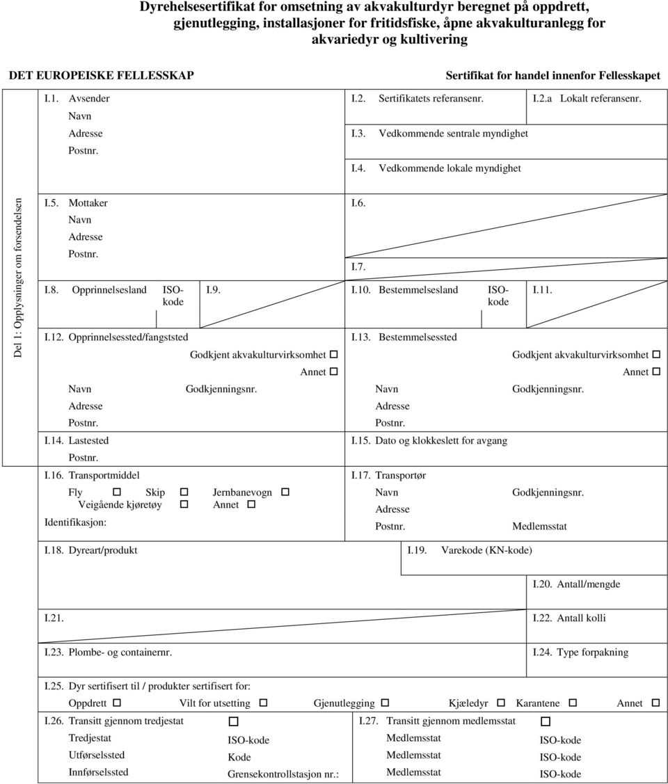 Vedkommende lokale myndighet I.5. Mottaker I.6. I.7. I.8. Opprinnelsesland ISOkode I.9. I.10. Bestemmelsesland ISOkode I.11. I.12. Opprinnelsessted/fangststed I.14. Lastested I.16.