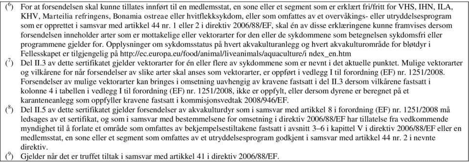 1 2 i direktiv 2006/88/EF, skal én av disse erklæringene kunne framvises dersom forsendelsen inneholder arter som er mottakelige vektorarter for den de sykdommene som betegnelsen sykdomsfri