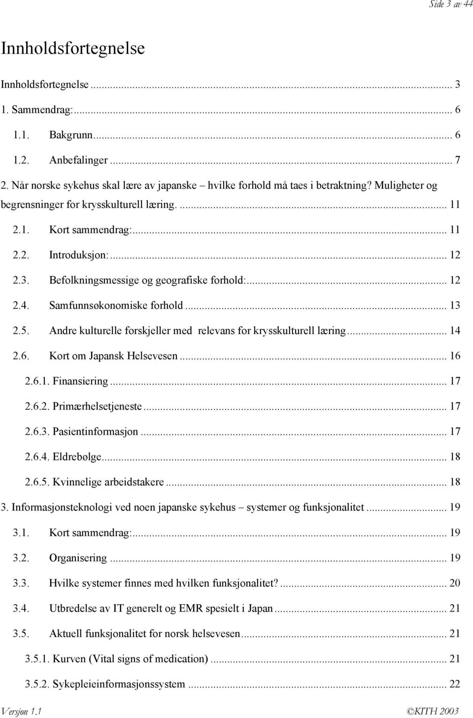 Befolkningsmessige og geografiske forhold:... 12 2.4. Samfunnsøkonomiske forhold... 13 2.5. Andre kulturelle forskjeller med relevans for krysskulturell læring... 14 2.6. Kort om Japansk Helsevesen.