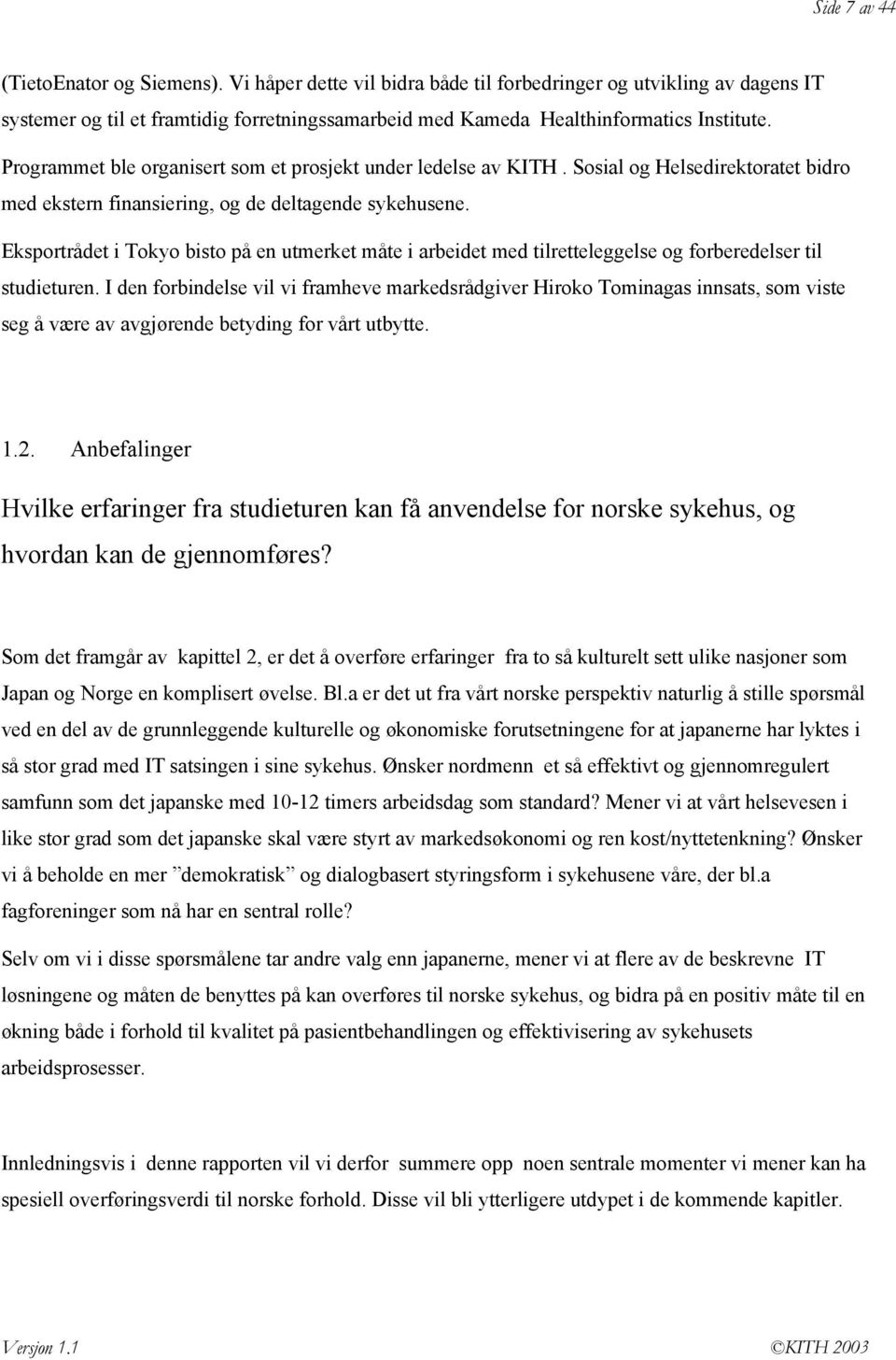 Programmet ble organisert som et prosjekt under ledelse av KITH. Sosial og Helsedirektoratet bidro med ekstern finansiering, og de deltagende sykehusene.