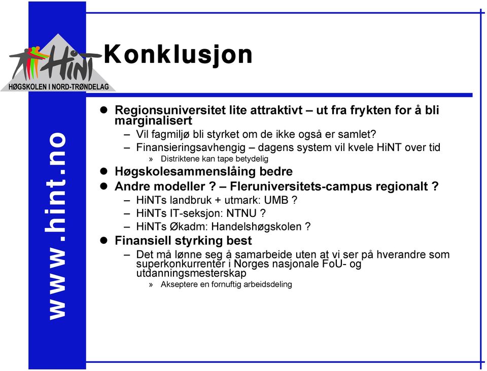 Fleruniversitets-campus regionalt? HiNTs landbruk + utmark: UMB? HiNTs IT-seksjon: NTNU? HiNTs Økadm: Handelshøgskolen?