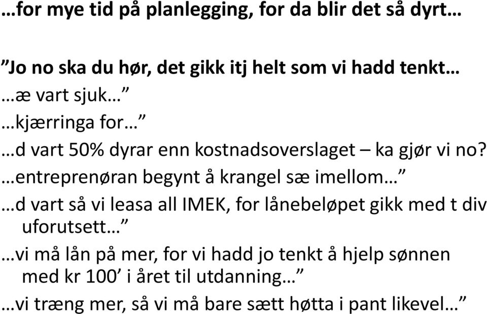 entreprenøran begynt å krangel sæ imellom d vart så vi leasa all IMEK, for lånebeløpet gikk med t div