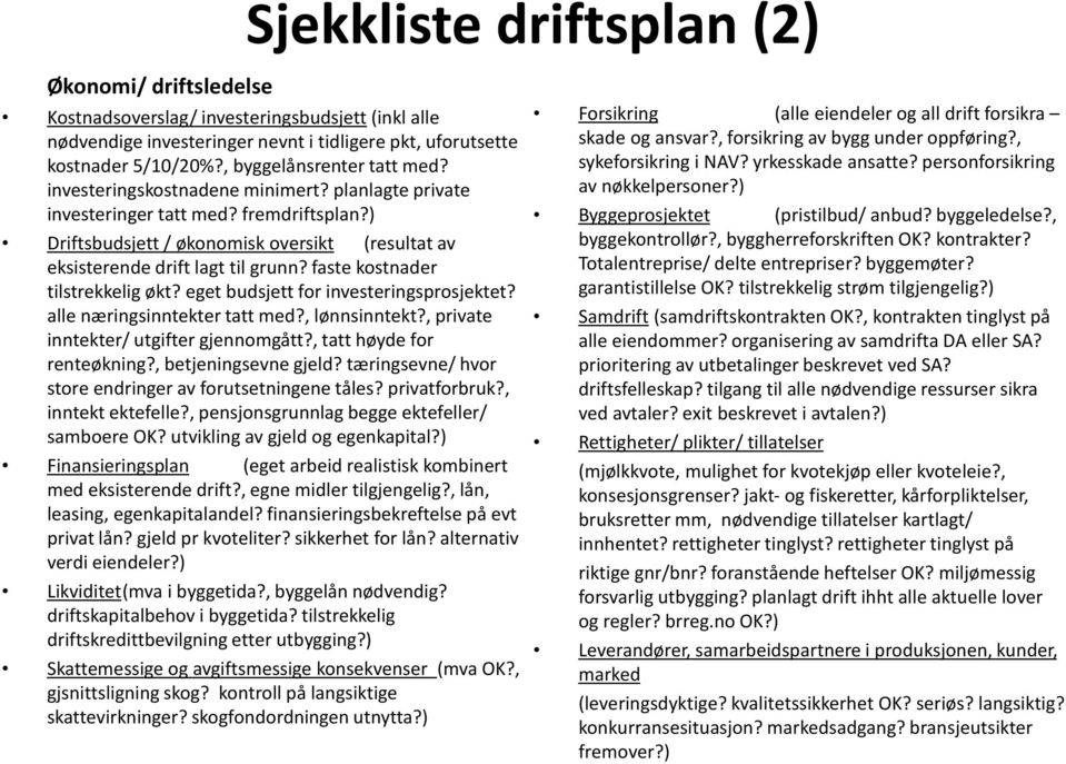 ) Driftsbudsjett / økonomisk oversikt (resultat av eksisterende drift lagt til grunn? faste kostnader tilstrekkelig økt? eget budsjett for investeringsprosjektet? alle næringsinntekter tatt med?