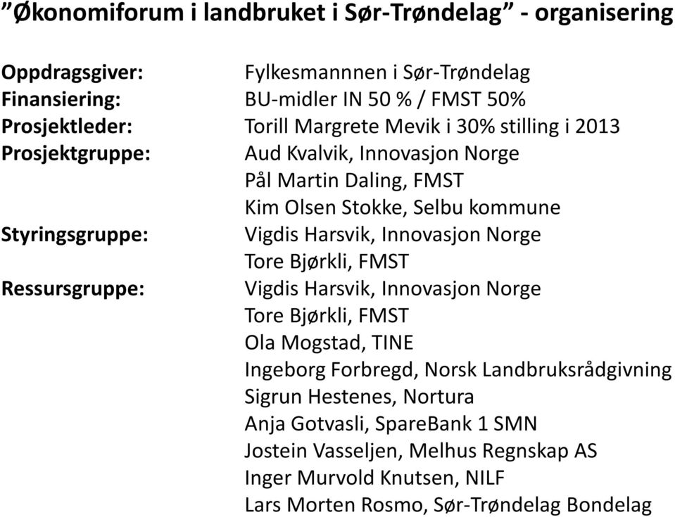 Harsvik, Innovasjon Norge Tore Bjørkli, FMST Ressursgruppe: Vigdis Harsvik, Innovasjon Norge Tore Bjørkli, FMST Ola Mogstad, TINE Ingeborg Forbregd, Norsk