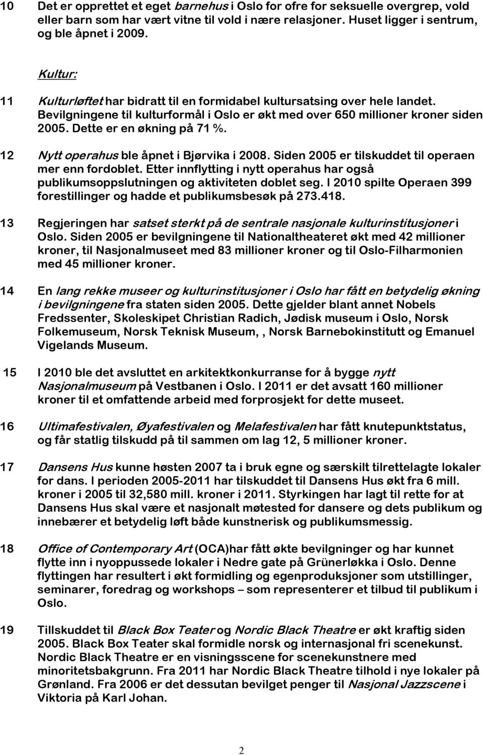 12 Nytt operahus ble åpnet i Bjørvika i 2008. Siden 2005 er tilskuddet til operaen mer enn fordoblet. Etter innflytting i nytt operahus har også publikumsoppslutningen og aktiviteten doblet seg.