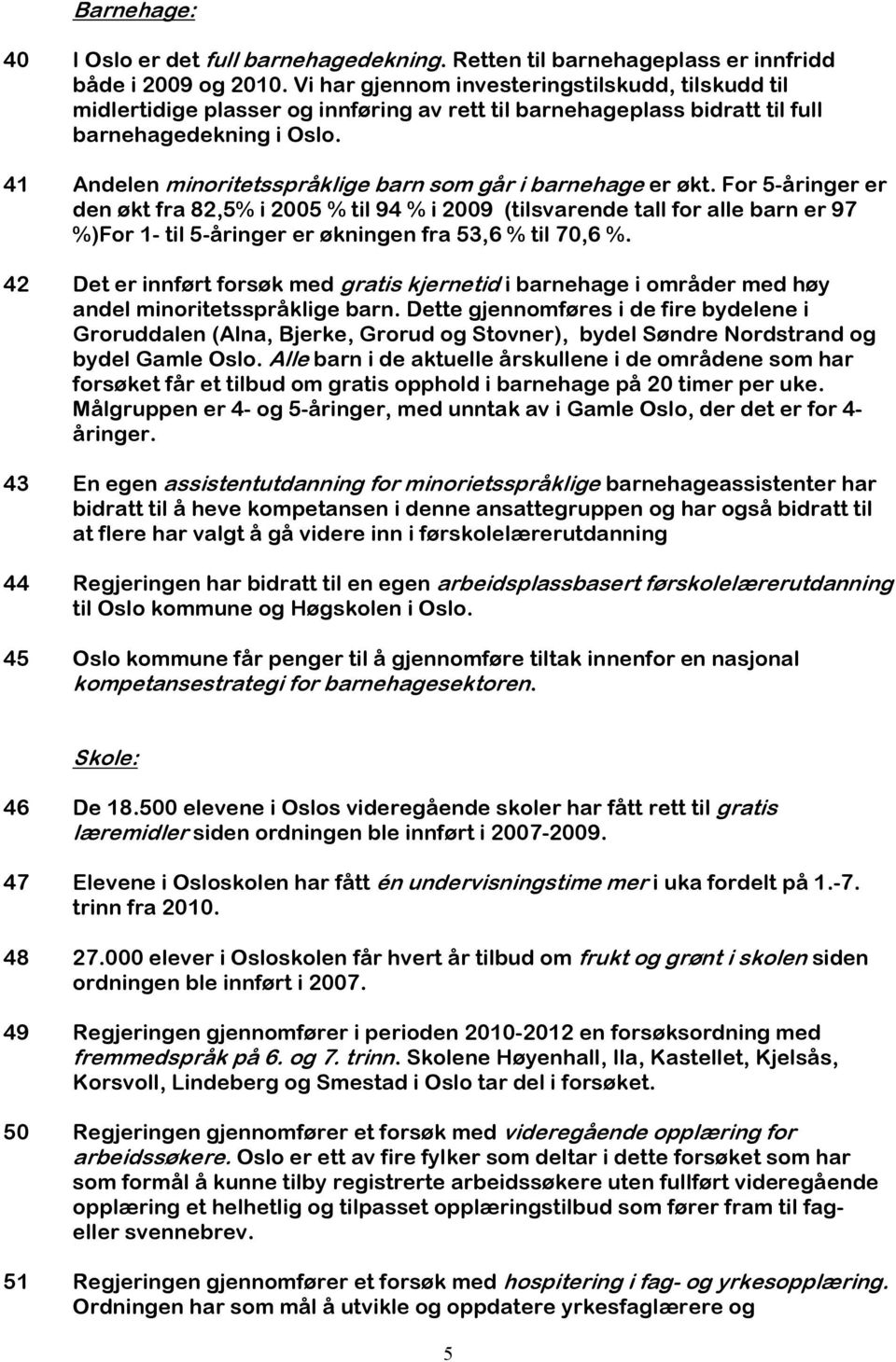 41 Andelen minoritetsspråklige barn som går i barnehage er økt.