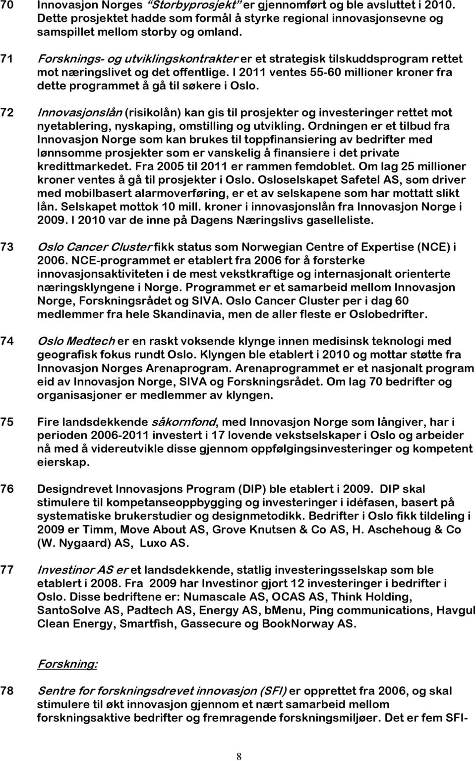 72 Innovasjonslån (risikolån) kan gis til prosjekter og investeringer rettet mot nyetablering, nyskaping, omstilling og utvikling.