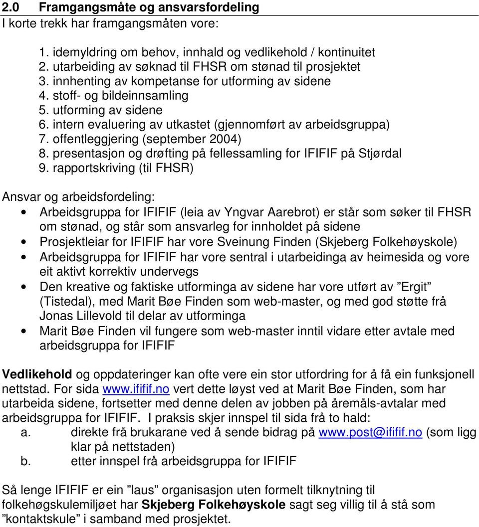 offentleggjering (september 2004) 8. presentasjon og drøfting på fellessamling for IFIFIF på Stjørdal 9.