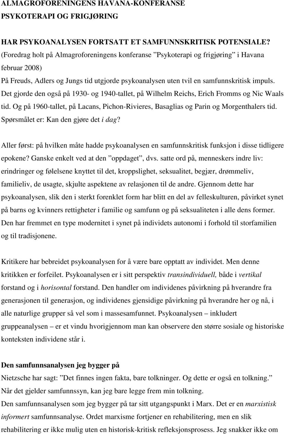 Det gjorde den også på 1930- og 1940-tallet, på Wilhelm Reichs, Erich Fromms og Nic Waals tid. Og på 1960-tallet, på Lacans, Pichon-Rivieres, Basaglias og Parin og Morgenthalers tid.