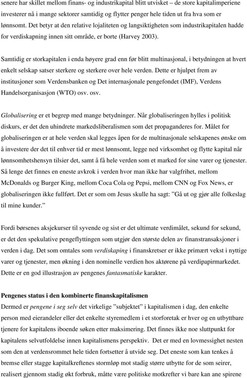 Samtidig er storkapitalen i enda høyere grad enn før blitt multinasjonal, i betydningen at hvert enkelt selskap satser sterkere og sterkere over hele verden.