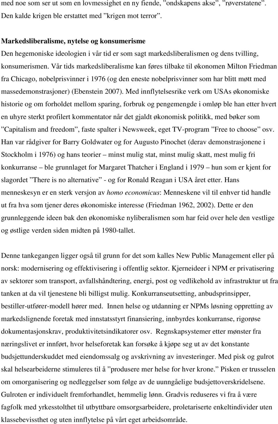 Vår tids markedsliberalisme kan føres tilbake til økonomen Milton Friedman fra Chicago, nobelprisvinner i 1976 (og den eneste nobelprisvinner som har blitt møtt med massedemonstrasjoner) (Ebenstein