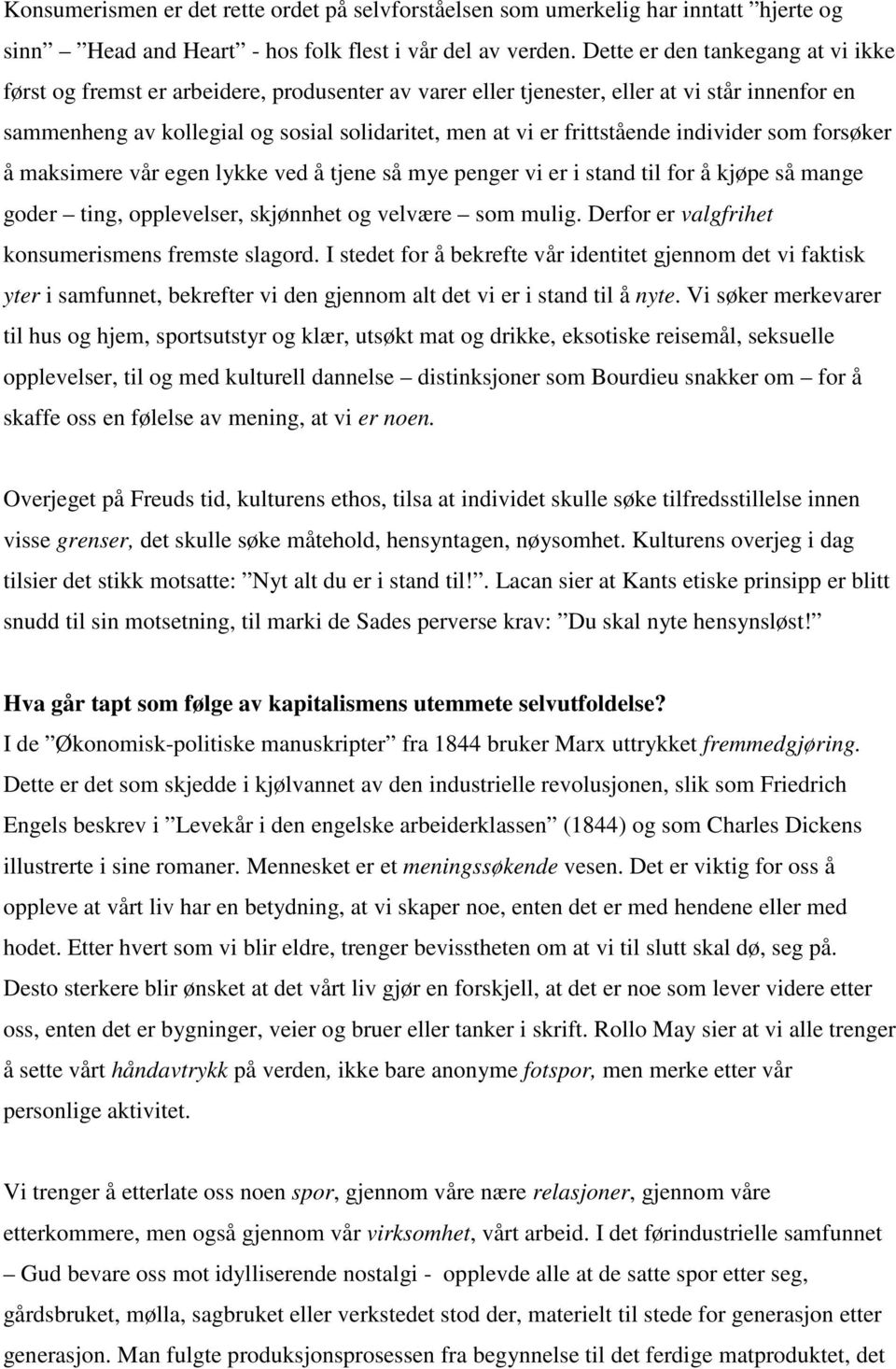 frittstående individer som forsøker å maksimere vår egen lykke ved å tjene så mye penger vi er i stand til for å kjøpe så mange goder ting, opplevelser, skjønnhet og velvære som mulig.