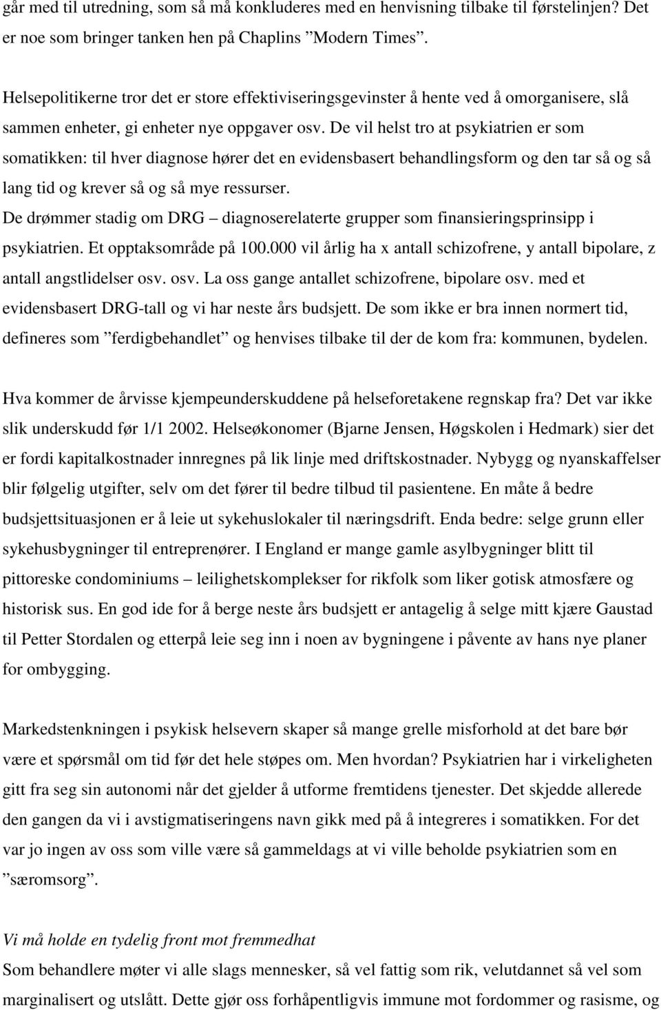 De vil helst tro at psykiatrien er som somatikken: til hver diagnose hører det en evidensbasert behandlingsform og den tar så og så lang tid og krever så og så mye ressurser.