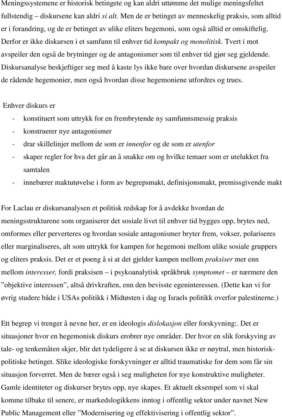 Derfor er ikke diskursen i et samfunn til enhver tid kompakt og monolitisk. Tvert i mot avspeiler den også de brytninger og de antagonismer som til enhver tid gjør seg gjeldende.