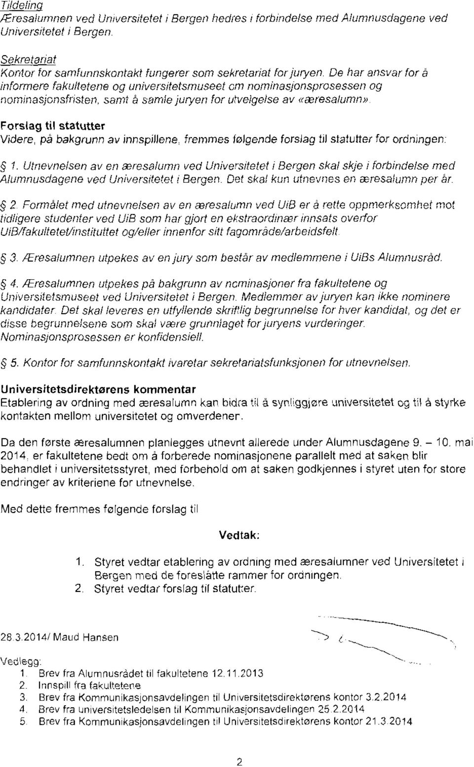 samt å samle juryen for utvelgelse av «æresalumn» Forslag til statutter Videre, på bakgrunn av innspillene, fremmes følgende forslag tii statutter for ordningen: 1.