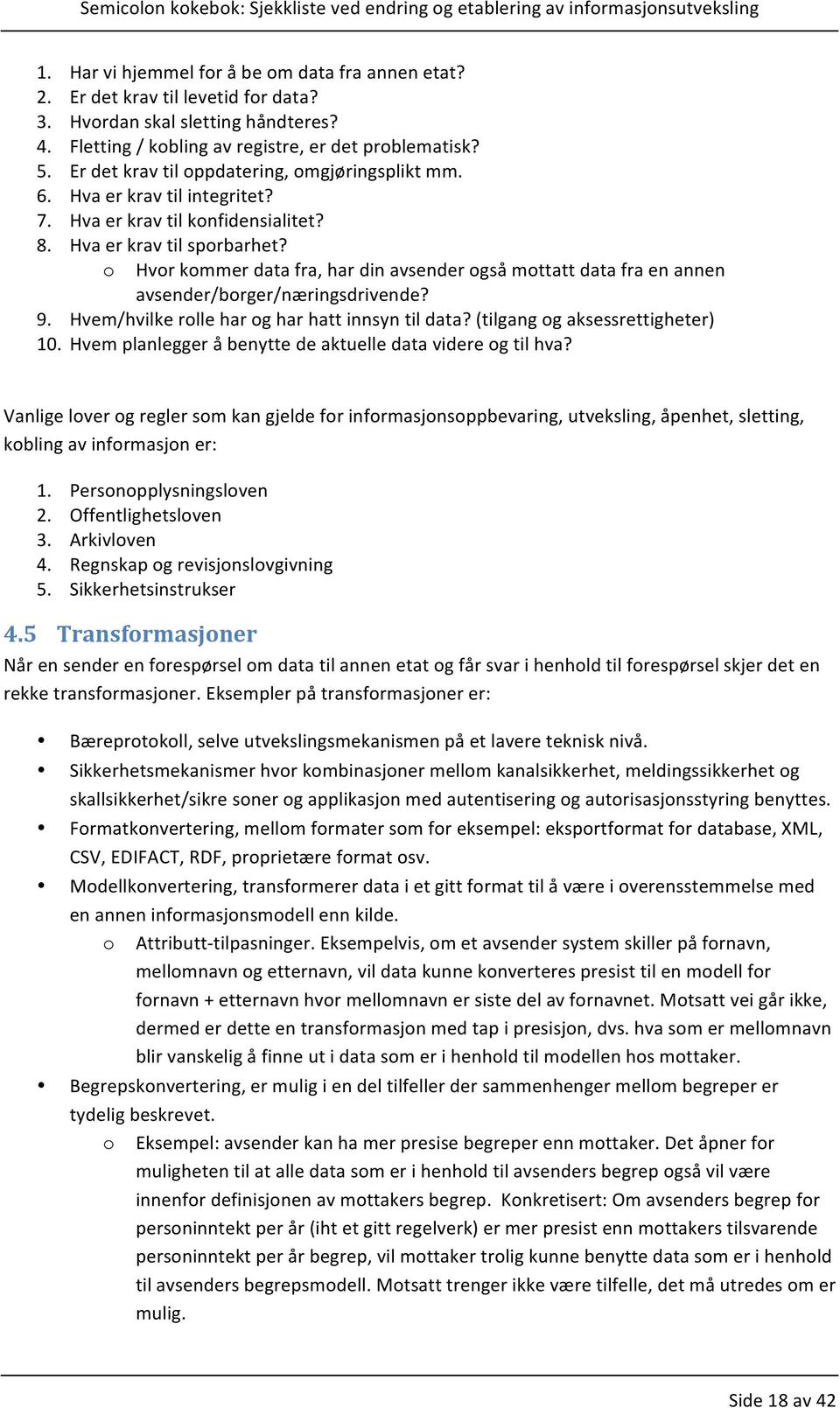 o Hvorkommerdatafra,hardinavsenderogsåmottattdatafraenannen avsender/borger/næringsdrivende? 9. Hvem/hvilkerolleharogharhattinnsyntildata?(tilgangogaksessrettigheter 10.