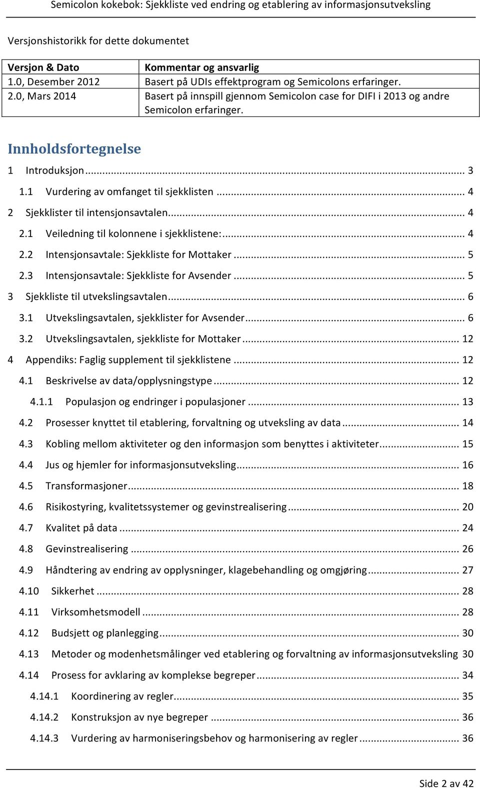 av!omfanget!til!sjekklisten!...!4! 2! Sjekklister!til!intensjonsavtalen!...!4! 2.1! Veiledning!til!kolonnene!i!sjekklistene:!...!4! 2.2! Intensjonsavtale:!Sjekkliste!for!Mottaker!...!5! 2.3!