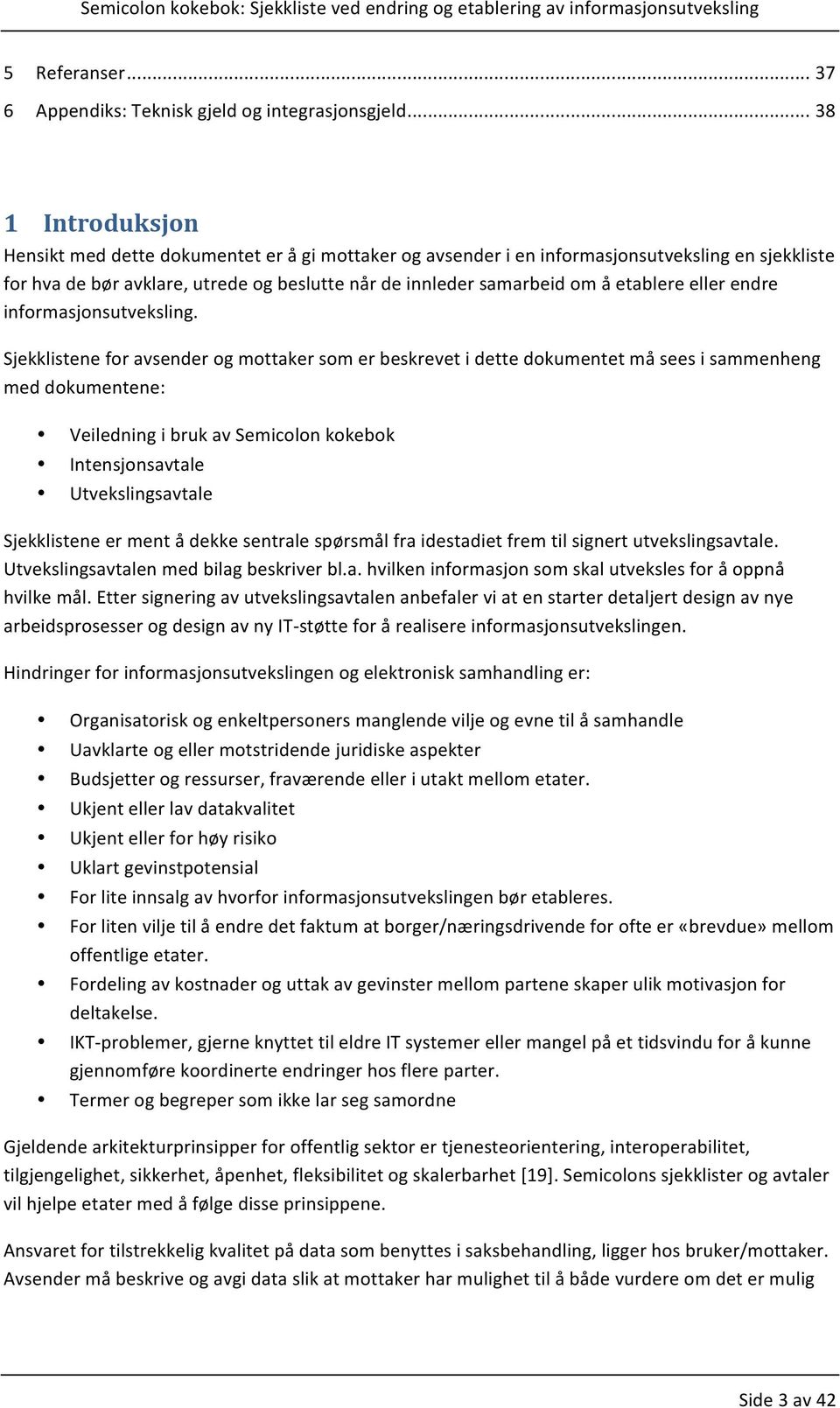 informasjonsutveksling.!! Sjekklistene!for!avsender!og!mottaker!som!er!beskrevet!i!dette!dokumentet!må!sees!i!sammenheng! med!dokumentene:! Veiledning!i!bruk!av!Semicolon!kokebok! Intensjonsavtale!