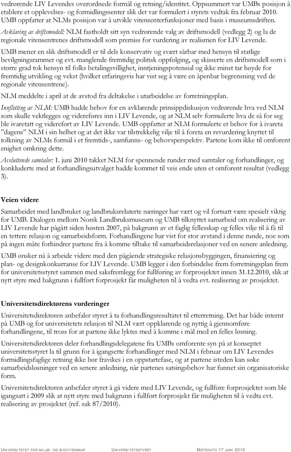 Avklaring av driftsmodell: NLM fastholdt sitt syn vedrørende valg av driftsmodell (vedlegg 2) og la de regionale vitensentrenes driftsmodell som premiss for vurdering av realismen for LIV Levende.