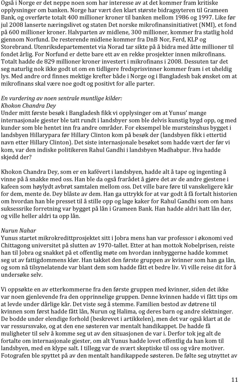 Like før jul 2008 lanserte næringslivet og staten Det norske mikrofinansinitiativet (NMI), et fond på 600 millioner kroner.