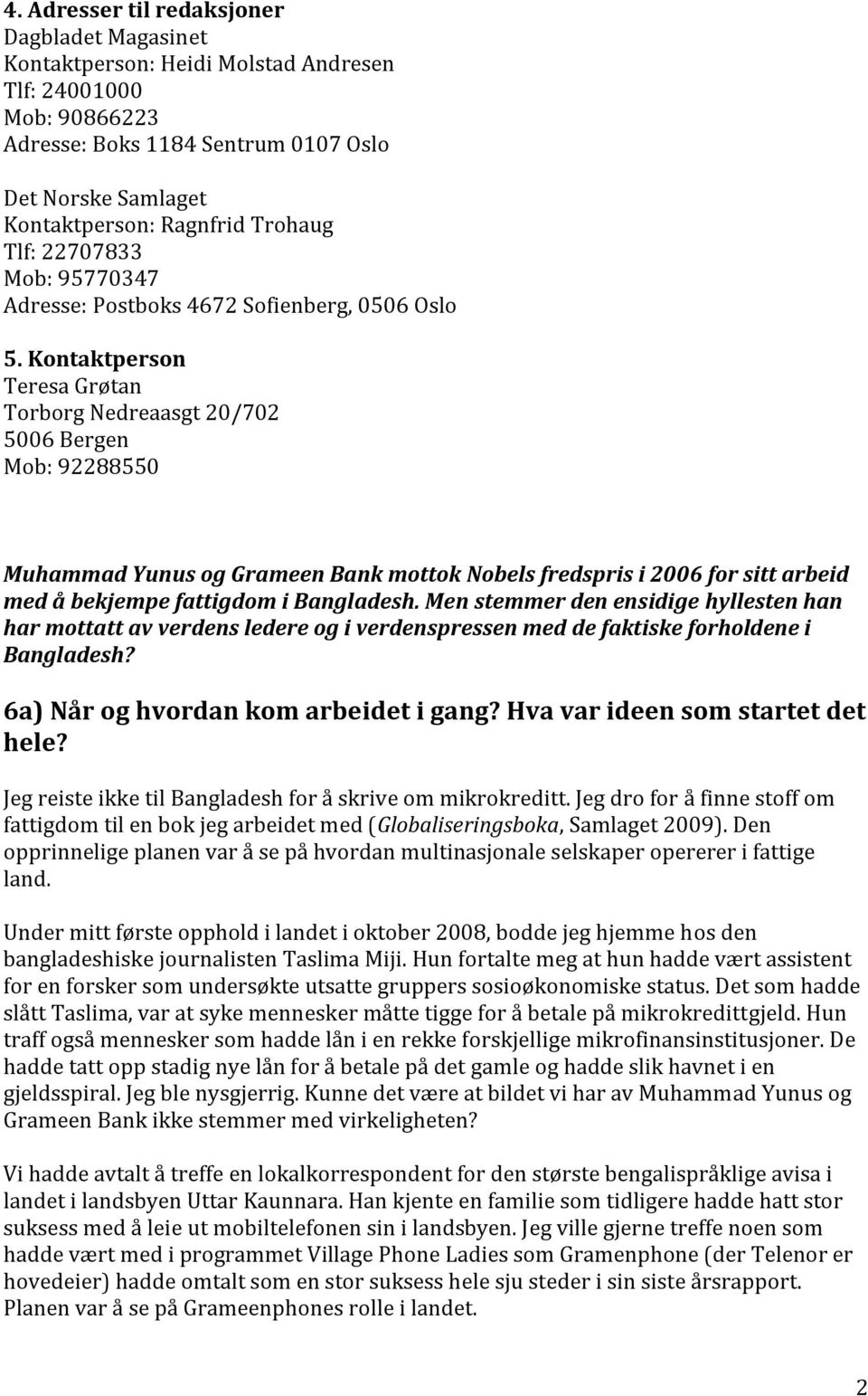 Kontaktperson Teresa Grøtan Torborg Nedreaasgt 20/702 5006 Bergen Mob: 92288550 Muhammad Yunus og Grameen Bank mottok Nobels fredspris i 2006 for sitt arbeid med å bekjempe fattigdom i Bangladesh.