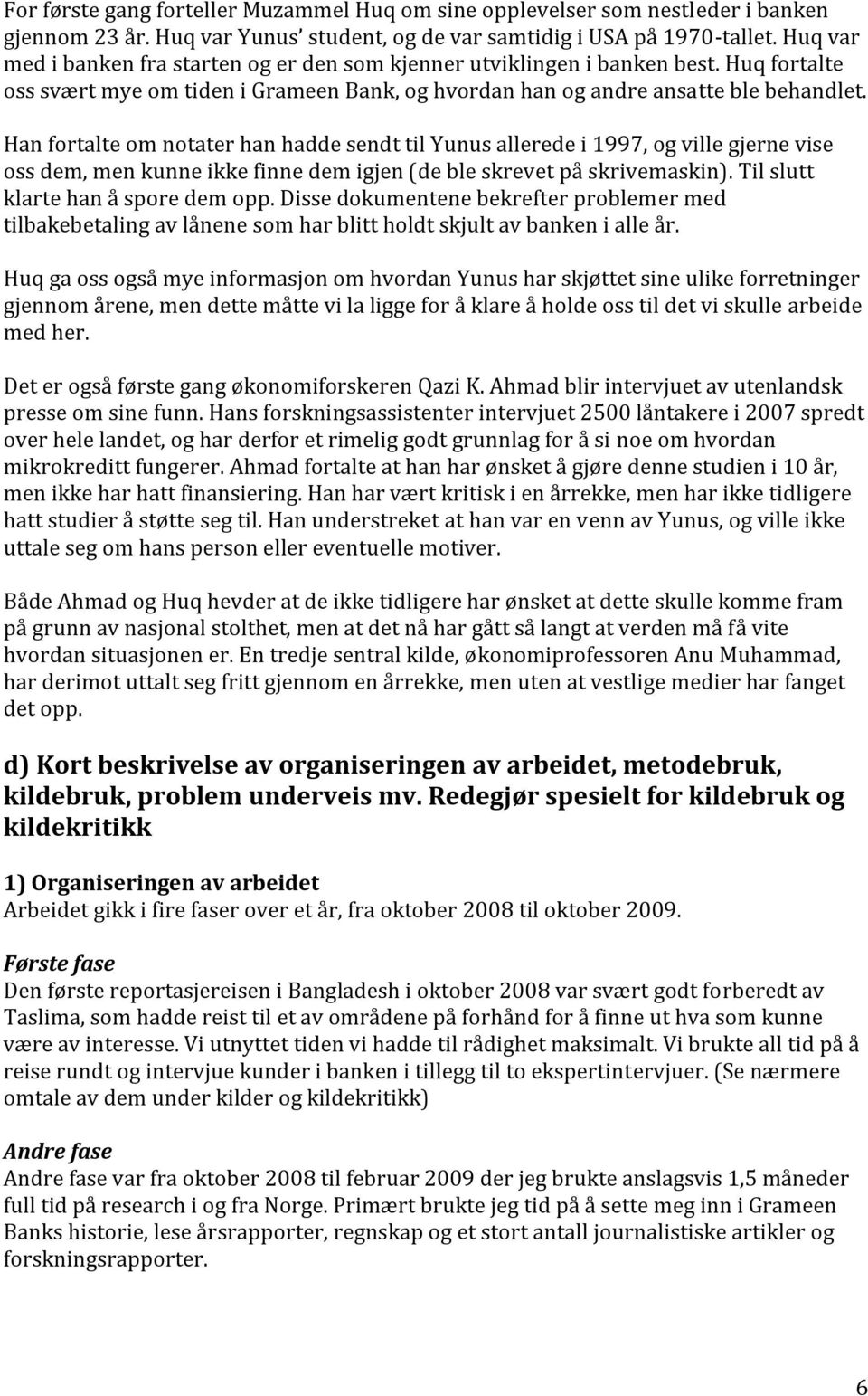 Han fortalte om notater han hadde sendt til Yunus allerede i 1997, og ville gjerne vise oss dem, men kunne ikke finne dem igjen (de ble skrevet på skrivemaskin). Til slutt klarte han å spore dem opp.