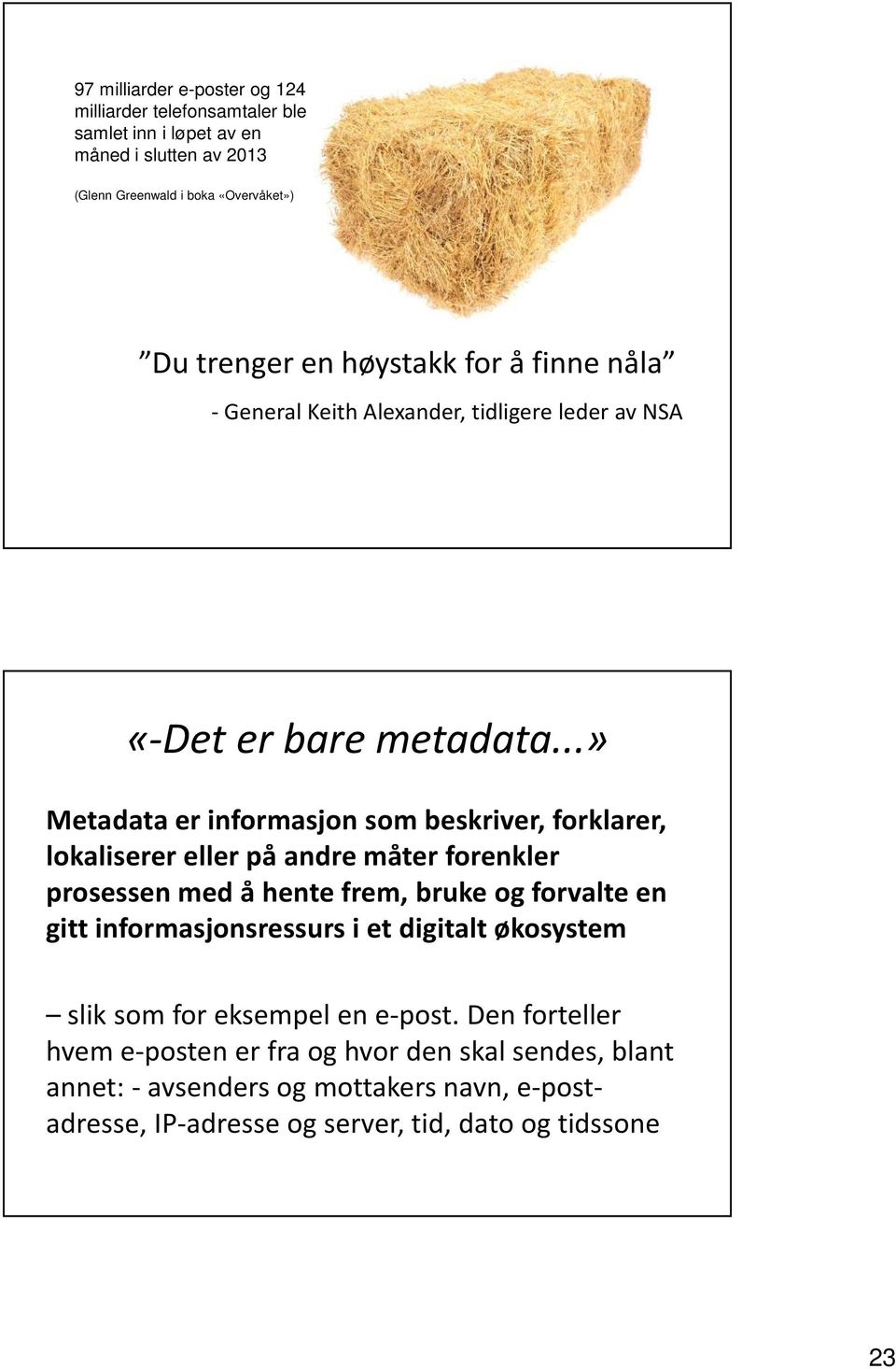 ..» Metadata er informasjon som beskriver, forklarer, lokaliserer eller på andre måter forenkler prosessen med å hente frem, bruke og forvalte en gitt