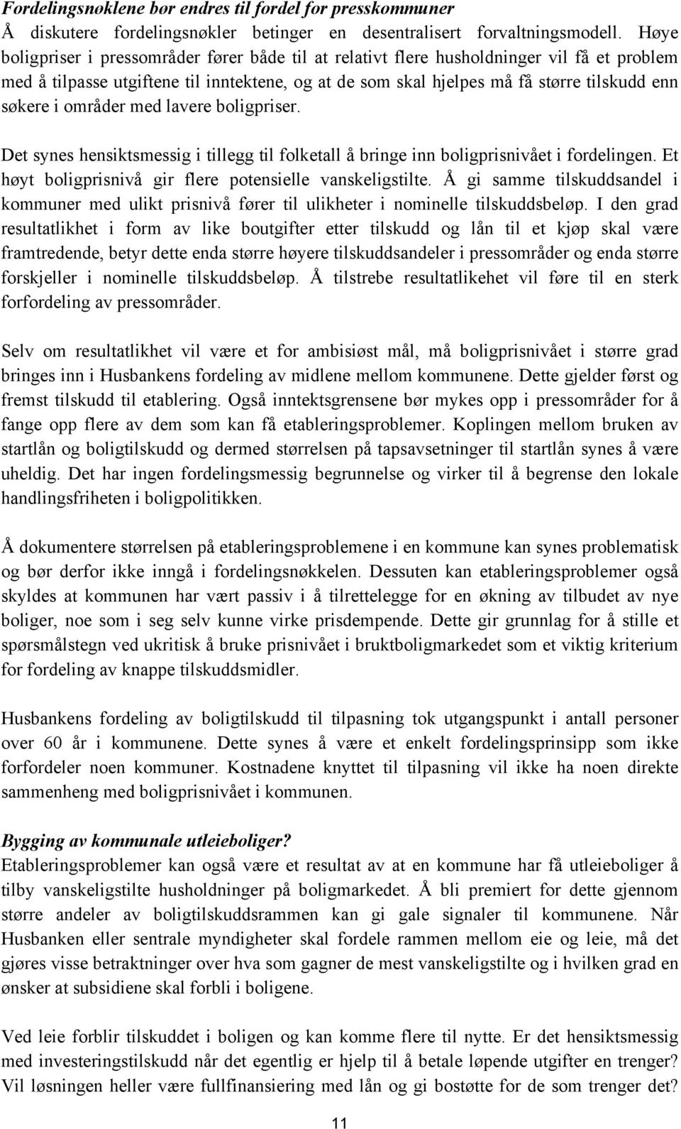 områder med lavere boligpriser. Det synes hensiktsmessig i tillegg til folketall å bringe inn boligprisnivået i fordelingen. Et høyt boligprisnivå gir flere potensielle vanskeligstilte.