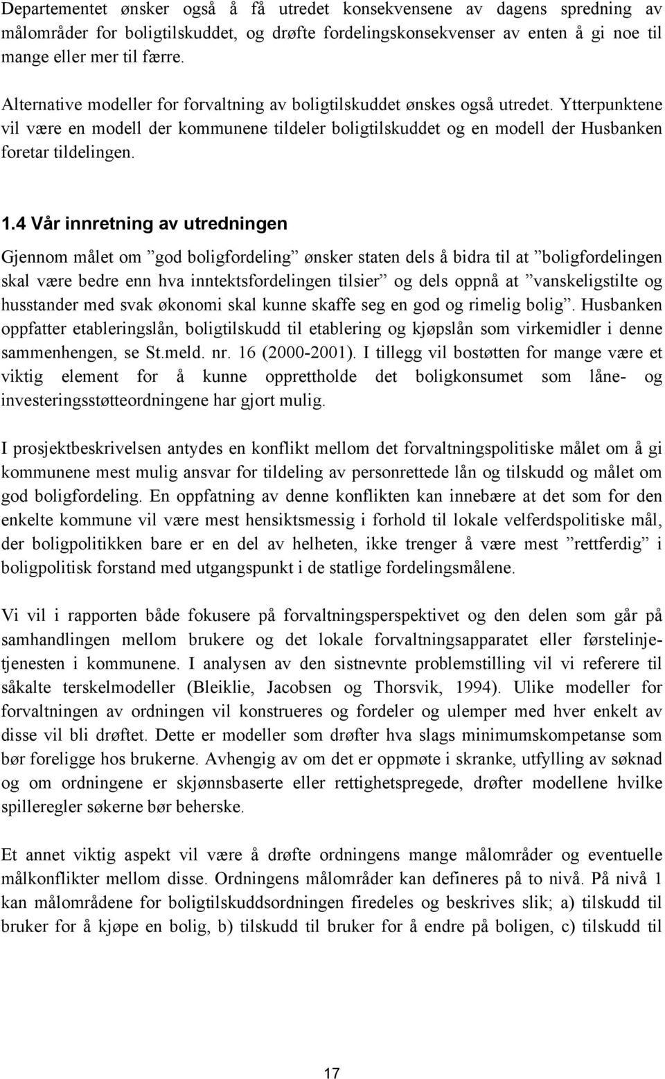 4 Vår innretning av utredningen Gjennom målet om god boligfordeling ønsker staten dels å bidra til at boligfordelingen skal være bedre enn hva inntektsfordelingen tilsier og dels oppnå at