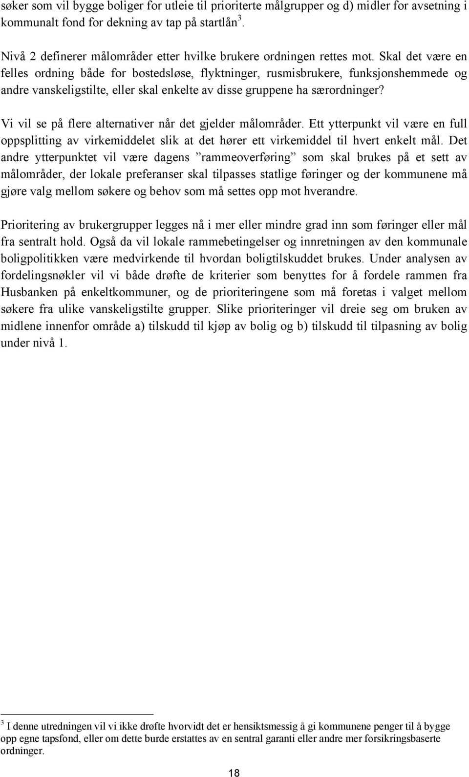 Skal det være en felles ordning både for bostedsløse, flyktninger, rusmisbrukere, funksjonshemmede og andre vanskeligstilte, eller skal enkelte av disse gruppene ha særordninger?